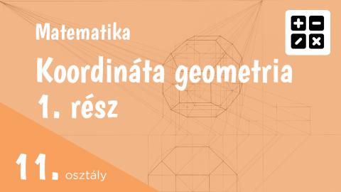 Koordináta geometria 11. osztály 1. rész